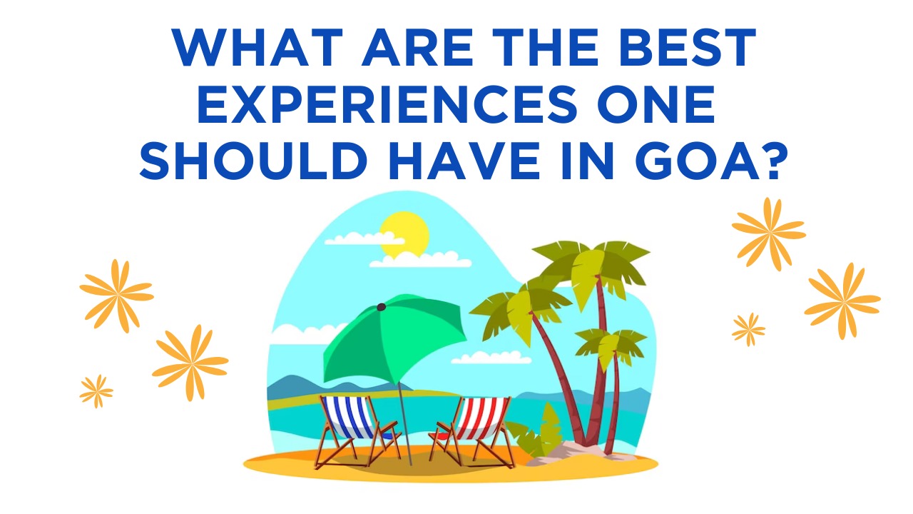 What are the best experiences one should have in Goa?